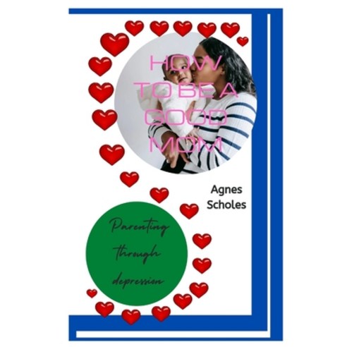 (영문도서) How to Be a Good Mom: Parenting Through Depression Paperback, Independently Published, English, 9798849605883