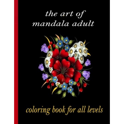 The art of mandala adult coloring book for all levels: 100 Magical Mandalas flowers- An Adult Colori... Paperback, Independently Published, English, 9798724977791