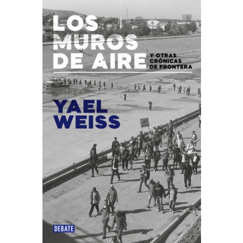 (영문도서) Los Muros de Aire. Y Otras Crónicas de la Frontera Paperback, Debate, English, 9786073833332