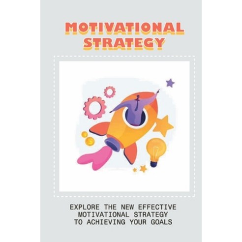 (영문도서) Motivational Strategy: Explore The New Effective Motivational Strategy To Achieving Your Goal... Paperback, Independently Published, English, 9798532997882