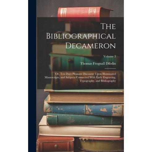 (영문도서) The Bibliographical Decameron: Or Ten Days Pleasant Discourse Upon Illuminated Manuscripts ... Hardcover, Legare Street Press, English, 9781019658789
