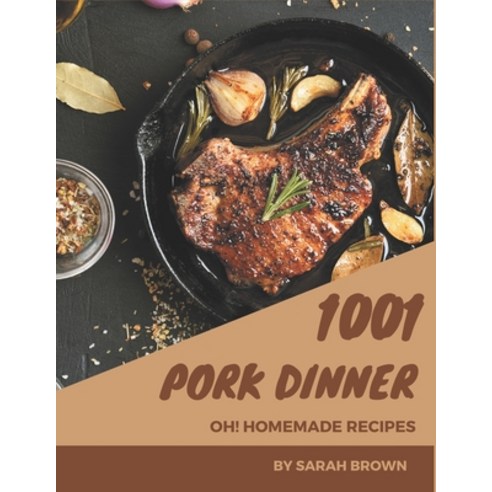 Oh! 1001 Homemade Pork Dinner Recipes: Homemade Pork Dinner Cookbook - Your Best Friend Forever Paperback, Independently Published, English, 9798697148747