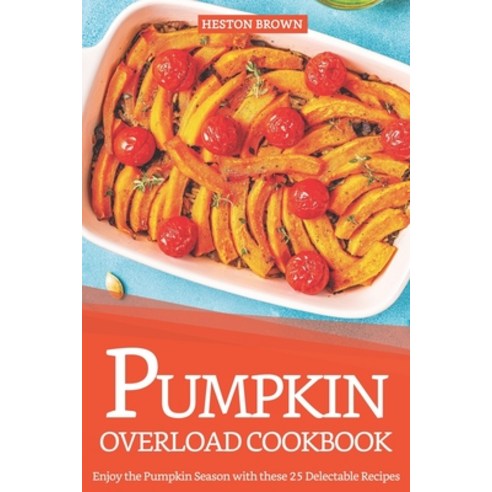 Pumpkin Overload Cookbook: Enjoy the Pumpkin Season with these 25 Delectable Recipes Paperback, Independently Published, English, 9781091329232