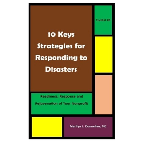 10 Key Strategies for Responding to Disasters: Readiness Response and Rejuvenation for Your Nonprofit Paperback, Independently Published