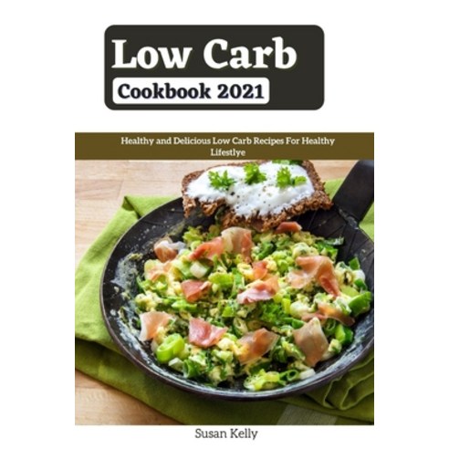 (영문도서) Low Carb Cookbook 2021: Healthy and Delicious Low Carb Recipes For Healthy Lifestyle Paperback, Independently Published, English, 9798487966162