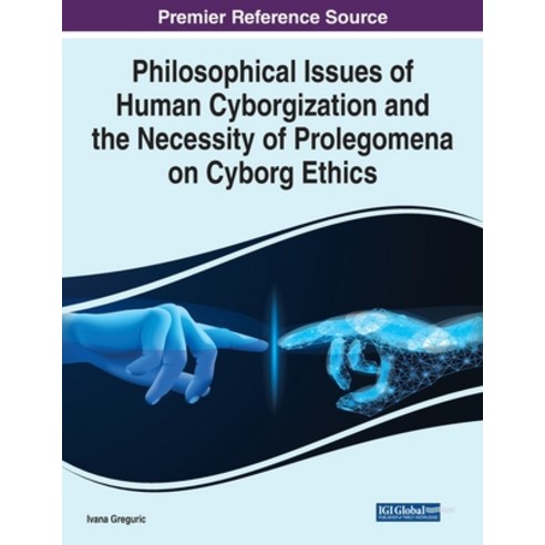 (영문도서) Philosophical Issues of Human Cyborgization and the Necessity of Prolegomena on Cyborg Ethics Paperback, Information Science Reference, English, 9781799892328