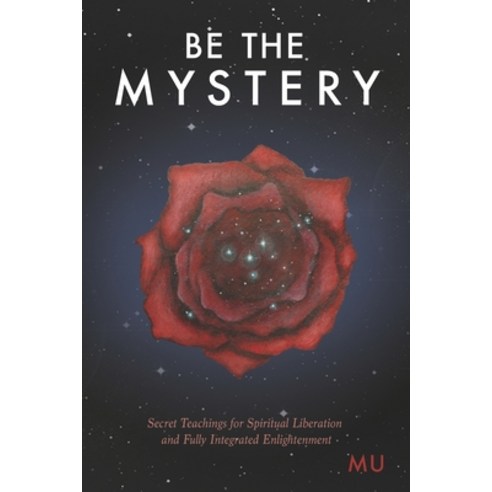 Be the Mystery: Secret Teachings for Spiritual Liberation and Fully Integrated Enlightenment Paperback, Independently Published, English, 9798705563975