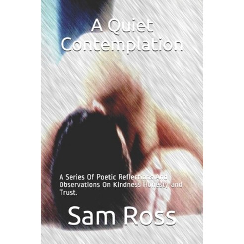 A Quiet Contemplation: A Series Of Poetic Reflections And Observations On Kindness Honesty and Trust. Paperback, Independently Published, English, 9798698354048