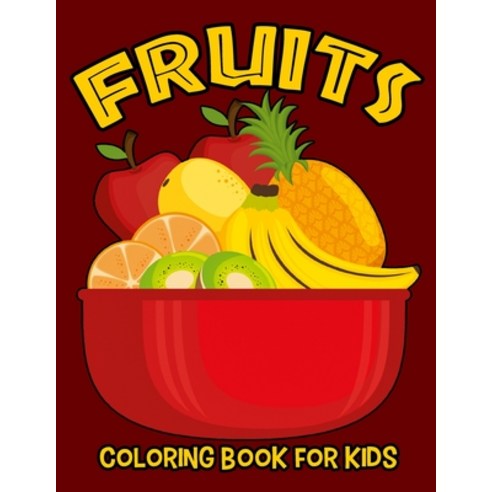 Fruits Coloring Book for Kids: A Coloring Book for Kids Paperback, Independently Published