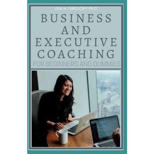 Business and Executive Coaching for Beginners and Dummies Paperback, Independently Published, English, 9798579402653