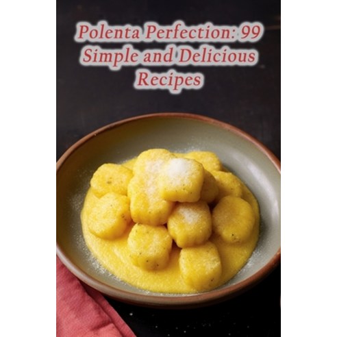 (영문도서) Polenta Perfection: 99 Simple and Delicious Recipes Paperback, Independently Published, English, 9798859224838