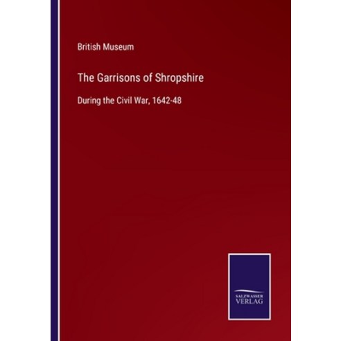 (영문도서) The Garrisons of Shropshire: During the Civil War 1642-48 Paperback, Salzwasser-Verlag Gmbh, English, 9783752533309