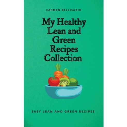 (영문도서) My Healthy Lean and Green Recipes Collection: Easy Lean and Green Recipes Hardcover, Carmen Bellisario, English, 9781802778762