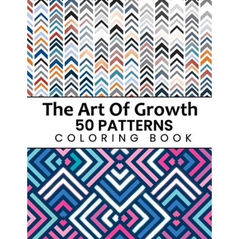 The Art Of Growth 50 Patterns Coloring Book: Beautiful Large Print Geometric Shapes And Patterns Str... Paperback, Independently Published, English, 9798705265251