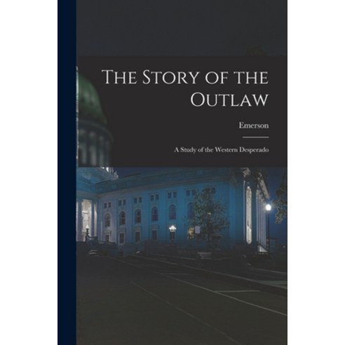 (영문도서) The Story of the Outlaw: A Study of the Western Desperado Paperback, Legare Street Press, English, 9781017254747