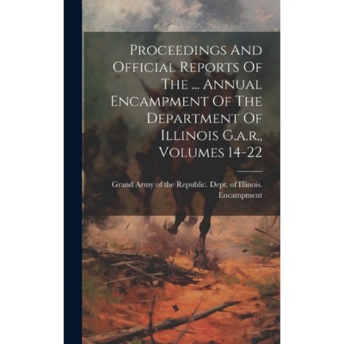 (영문도서) Proceedings And Official Reports Of The ... Annual Encampment Of The Department Of Illinois G... Hardcover, Legare Street Press, English, 9781020141287