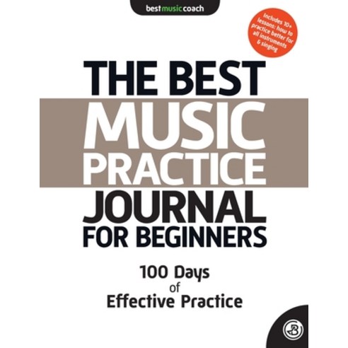 (영문도서) The Best Music Practice Journal for Beginners: 100 Days of Effective Practice Paperback, Best Music Coach LLC, English, 9781957835020