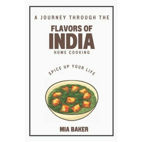 (영문도서) Spice up your life: A Journey Through the Flavors of India Home Cooking Paperback, Independently Published, English, 9798378525331