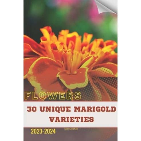 (영문도서) 30 Unique Marigold Varieties: Become flowers expert Paperback, Independently Published, English, 9798872544036