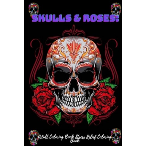 Skulls & Roses: Adult Coloring Book Stress Relief Coloring Book: 50 Intricate Featuring Fun Day of t... Paperback, Independently Published, English, 9798697760864