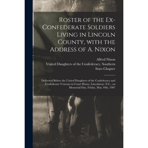 (영문도서) Roster of the Ex-Confederate Soldiers Living in Lincoln County With the Address of A. Nixon:... Paperback, Legare Street Press, English, 9781014934734