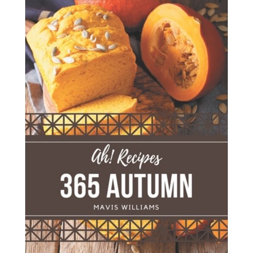 Ah! 365 Autumn Recipes: The Best-ever of Autumn Cookbook Paperback, Independently Published
