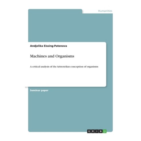 Machines and Organisms: A critical analysis of the Aristotelian conception of organisms Paperback, Grin Verlag