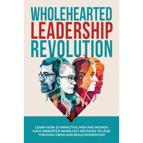 (영문도서) Wholehearted Leadership Revolution: Learn How 10 Impactful Men and Women Have Disrupted Worn ... Paperback, Four Eagles Publishing, English, 9780645846966