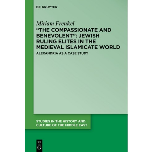 "the Compassionate and Benevolent" Jewish Ruling Elites in the Medieval Islamicate World: Alexandria... Hardcover, de Gruyter