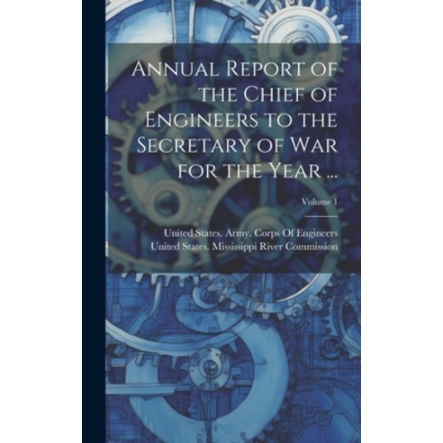 (영문도서) Annual Report of the Chief of Engineers to the Secretary of War for the Year ...; Volume 1 Hardcover, Legare Street Press, English, 9781020370946