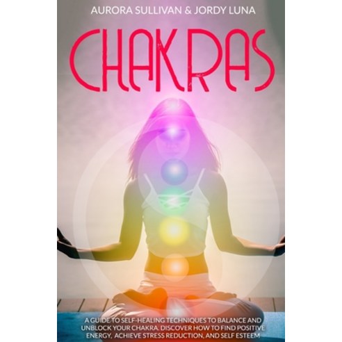 Chakras: A guide to Self-Healing Techniques to Balance and UnBlock your Chakra. Discover how to find... Paperback, Independently Published
