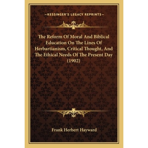 The Reform Of Moral And Biblical Education On The Lines Of Herbartianism Critical Thought And The ... Paperback, Kessinger Publishing