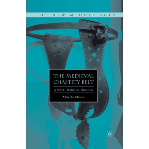 (영문도서) The Medieval Chastity Belt: A Myth-Making Process Paperback, Palgrave MacMillan, English, 9781349536276