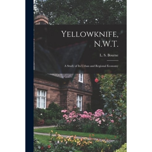 (영문도서) Yellowknife N.W.T.: a Study of Its Urban and Regional Economy Paperback, Hassell Street Press, English, 9781015047952