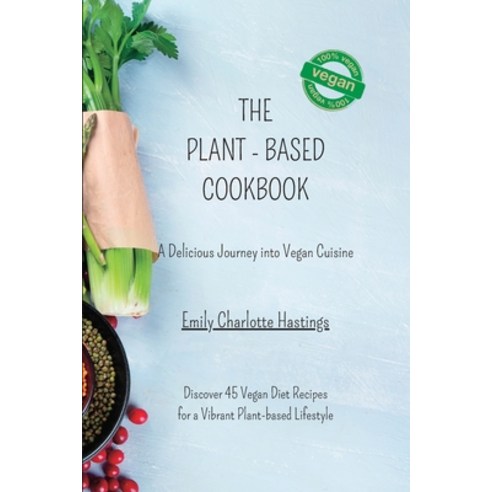 (영문도서) The Plant-based Cookbook - A Delicious Journey into Vegan Cuisine: Discover 45 Vegan Diet Rec... Paperback, Blurb, English, 9798211054387