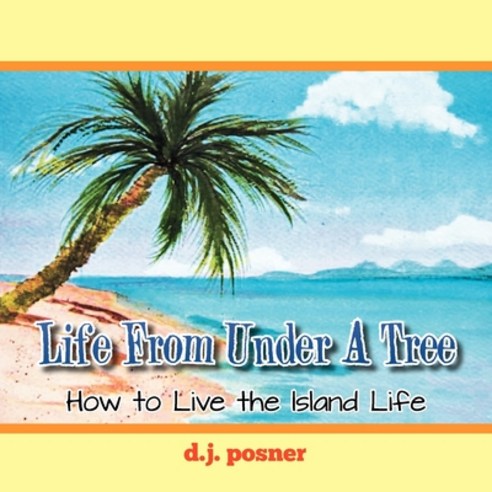 Life from Under a Tree: How to Live the Island Life Paperback, Xlibris Us