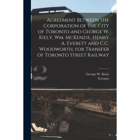 (영문도서) Agreement Between the Corporation of the City of Toronto and George W. Kiely Wm. McKenzie H... Paperback, Legare Street Press, English, 9781014170477