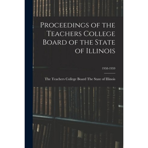 (영문도서) Proceedings of the Teachers College Board of the State of Illinois; 1958-1959 Paperback, Hassell Street Press, English, 9781013951848