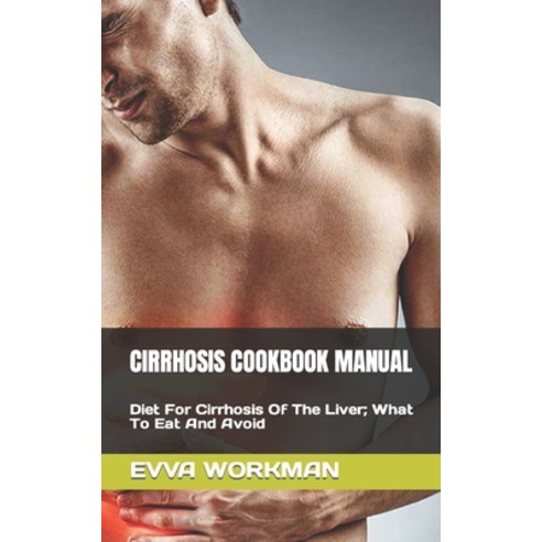 (영문도서) Cirrhosis Cookbook Manual: Diet For Cirrhosis Of The Liver; What To Eat And Avoid Paperback, Independently Published