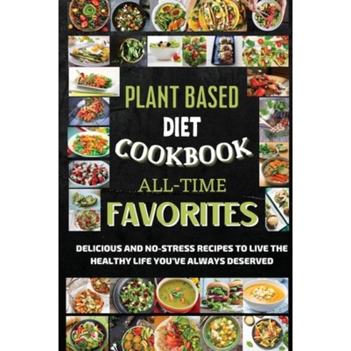 (영문도서) Plant Based Diet Cookbook All-Time Favorites: Delicious And No-Stress Recipes To Live The Hea... Paperback, Whitney Hayes, English, 9781803650036