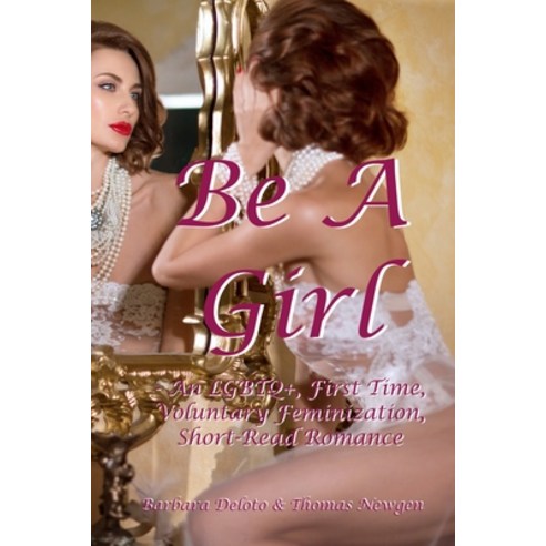 (영문도서) Be A Girl: An LGBTQ+ First Time Voluntary Feminization Short-Read Romance Paperback, Independently Published, English, 9798372107533