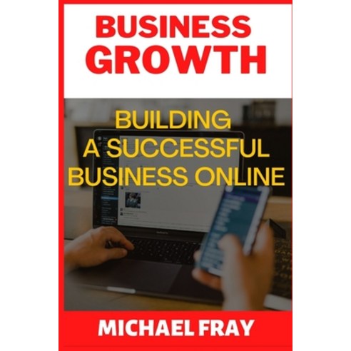(영문도서) Business Growth: Building a Successful Business Online Paperback, Independently Published, English, 9798848067903