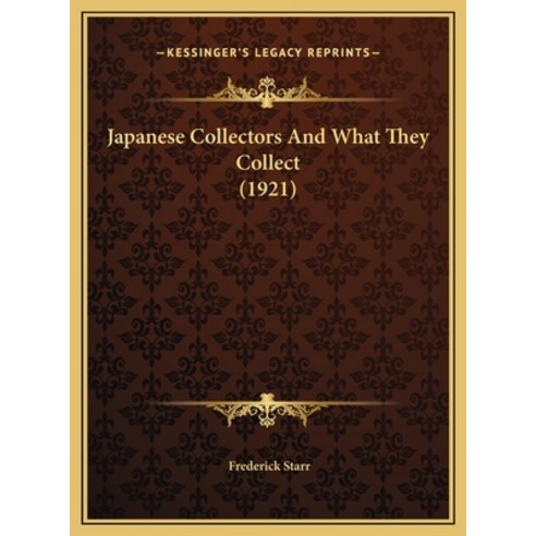 Japanese Collectors And What They Collect (1921) Hardcover, Kessinger Publishing