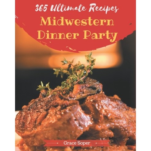 365 Ultimate Midwestern Dinner Party Recipes: Explore Midwestern Dinner Party Cookbook NOW! Paperback, Independently Published