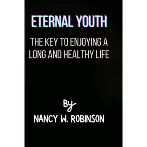 (영문도서) Eternal Youth: The Key to Enjoying a Long and Healthy Life Paperback, Independently Published, English, 9798858367796