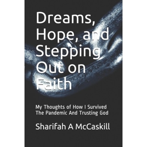 Dreams Hope and Stepping Out on Faith: My Thoughts of How I Survived The Pandemic And Trusting God Paperback, Independently Published, English, 9798705373611