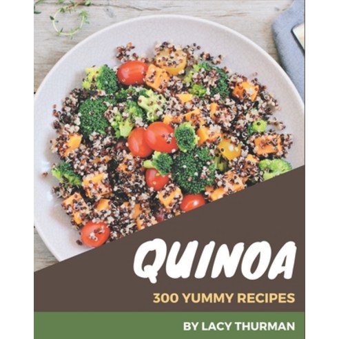 300 Yummy Quinoa Recipes: Home Cooking Made Easy with Yummy Quinoa Cookbook! Paperback, Independently Published