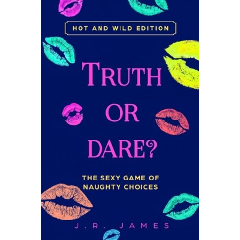 Truth or Dare? The Sexy Game of Naughty Choices: Hot and Wild Edition Paperback, Love & Desire Press