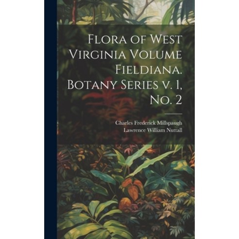 (영문도서) Flora of West Virginia Volume Fieldiana. Botany Series v. 1 no. 2 Hardcover, Legare Street Press, English, 9781021130631