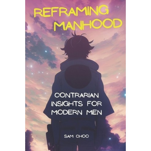 (영문도서) Reframing Manhood: Contrarian Insights for Modern Men Paperback, Independently Published, English, 9798858647829